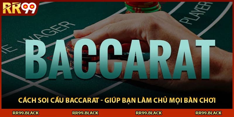 Cách Soi Cầu Baccarat - Giúp Bạn Làm Chủ Mọi Bàn Chơi