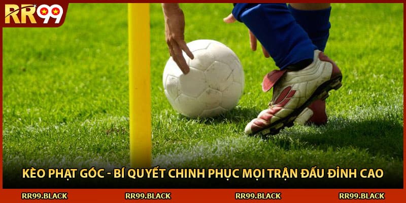 Kèo Phạt Góc - Bí Quyết Chinh Phục Mọi Trận Đấu Đỉnh Cao