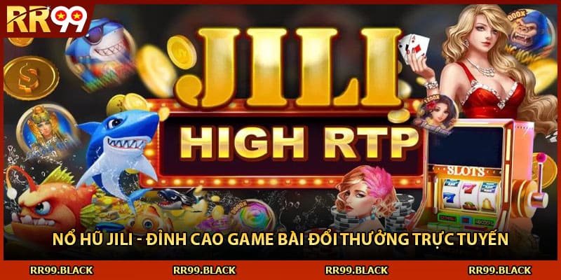 Nổ Hũ Jili - Đỉnh Cao Game Bài Đổi Thưởng Trực Tuyến