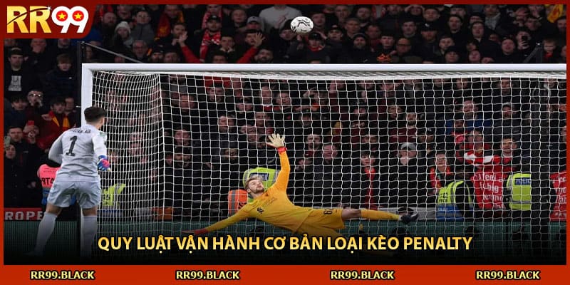 Quy luật vận hành cơ bản loại kèo penalty