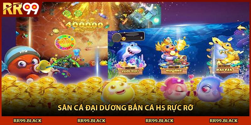 Săn cá đại dương bắn cá H5 rực rỡ